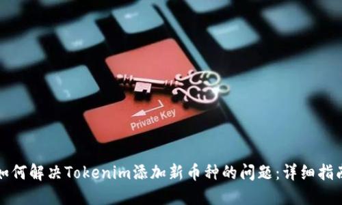 如何解决Tokenim添加新币种的问题：详细指南