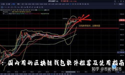 : 国内用的区块链钱包软件推荐及使用指南
