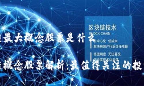 区块链最大概念股票是什么

区块链概念股票解析：最值得关注的投资机会