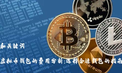 和关键词
虚拟币钱包的费用分析:选择合适钱包的指南