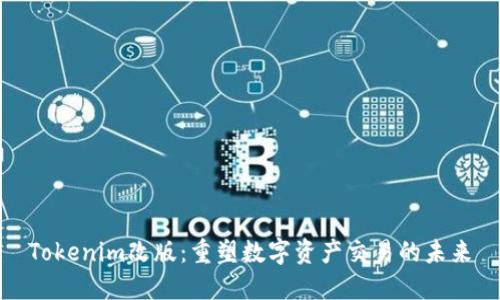 Tokenim改版：重塑数字资产交易的未来