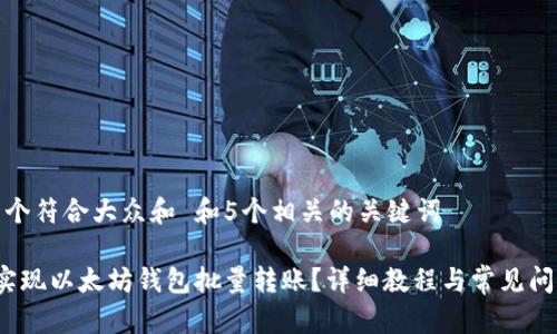 思考一个符合大众和 和5个相关的关键词

 如何实现以太坊钱包批量转账？详细教程与常见问题解答