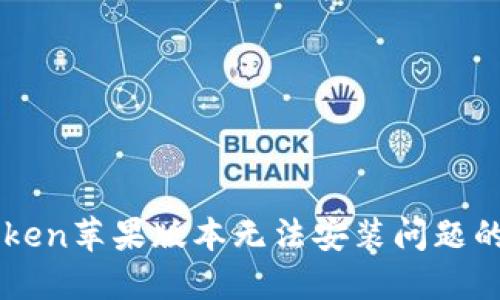 解决imtoken苹果版本无法安装问题的全面指南