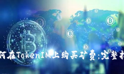 如何在TokenIM上购买矿费：完整指南