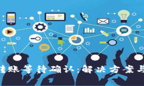Tokenim转账等待确认：解决方案与常见问题