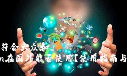 思考一个符合大众和  
 ImToken在国外能否使用？使用指南与注意事项