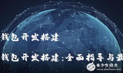 区块链钱包开发搭建

区块链钱包开发搭建：全面指导与最佳实践