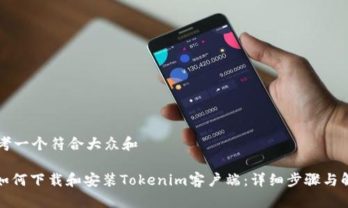 思考一个符合大众和

: 如何下载和安装Tokenim客户端：详细步骤与解析