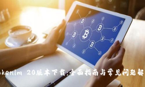 Tokenim 20版本下载：全面指南与常见问题解答