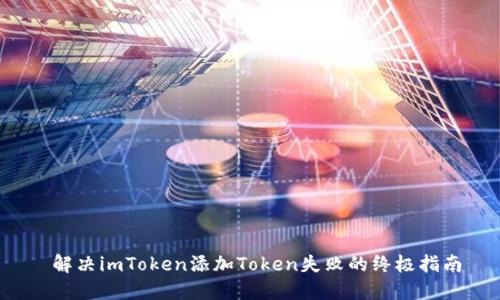  解决imToken添加Token失败的终极指南
