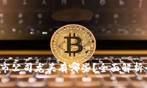  区块链上市公司龙头有哪些？全面解析行业领军者