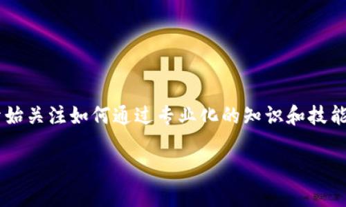 Tokenim专业人士是一个相对新的领域，涉及到区块链技术、数字资产管理以及投资策略等多个方面。在区块链高速发展的今天，越来越多人或者企业开始关注如何通过专业化的知识和技能在这个市场中获得成功。在本文中，我们将深入探讨Tokenim专业人士的角色、技能要求、工作内容以及未来的发展前景，帮助读者更好地理解这一行业。

Tokenim专业人士的全面解析：角色、技能与未来趋势